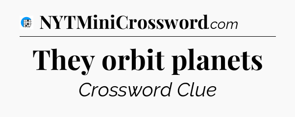 They orbit planets Crossword Clue
