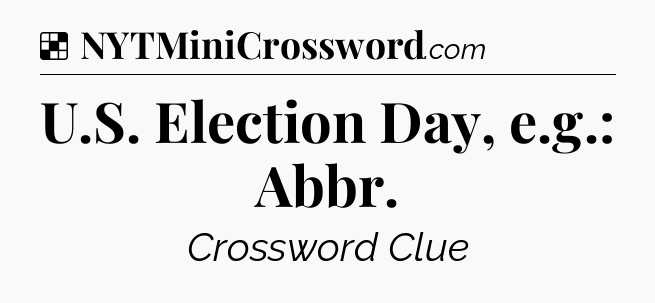 Solution: U.S. Election Day, e.g.: Abbr - NYT Crossword
