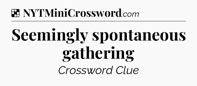Solution: Seemingly spontaneous gathering - NYT Crossword