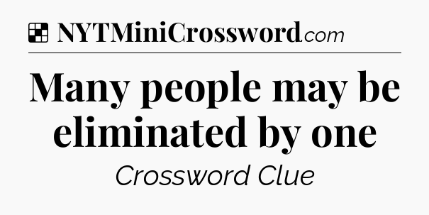 Solution: Many people may be eliminated by one - NYT Crossword