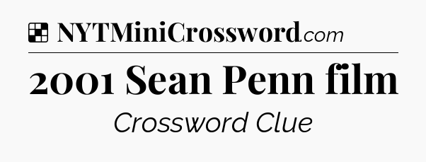 Solution: 2001 Sean Penn film - NYT Crossword