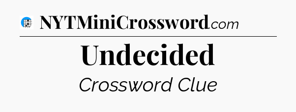 Undecided Crossword Clue