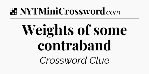 Solution: Weights of some contraband - NYT Crossword