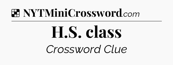 Solution: H.S. class - NYT Crossword