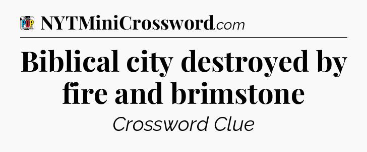 Biblical city destroyed by fire and brimstone Crossword Clue