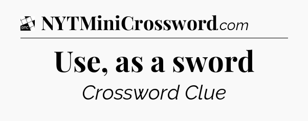 Use, as a sword - Daily Themed Classic Crossword