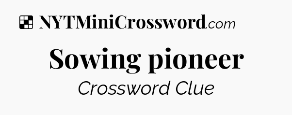 Solution: Sowing pioneer - NYT Crossword