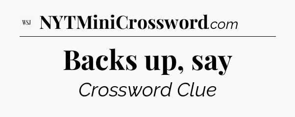 Backs up, say - WSJ Crossword