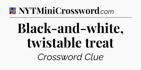 Black-and-white, twistable treat Crossword Clue