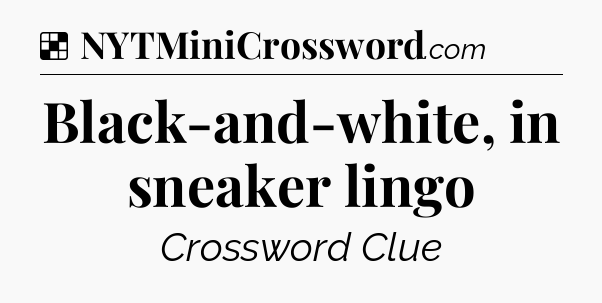 Solution: Black-and-white, in sneaker lingo - NYT Crossword