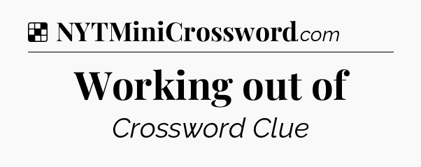 Solution: Working out of - NYT Crossword