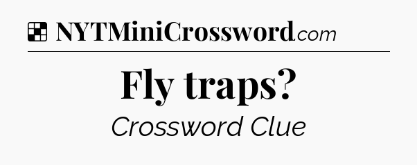 Solution: Fly traps - NYT Crossword