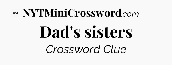 Dad's sisters - WSJ Crossword