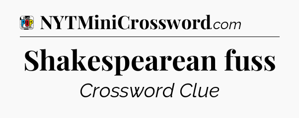 Shakespearean fuss Crossword Clue