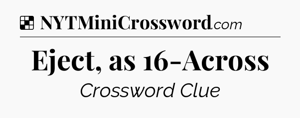 Solution: Eject, as 16-Across - NYT Crossword
