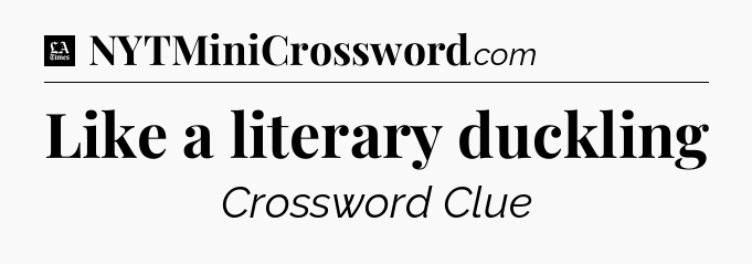 Like a literary duckling - LA Times Crossword