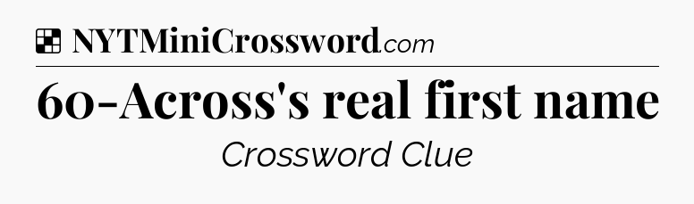 Solution: 60-Across's real first name - NYT Crossword