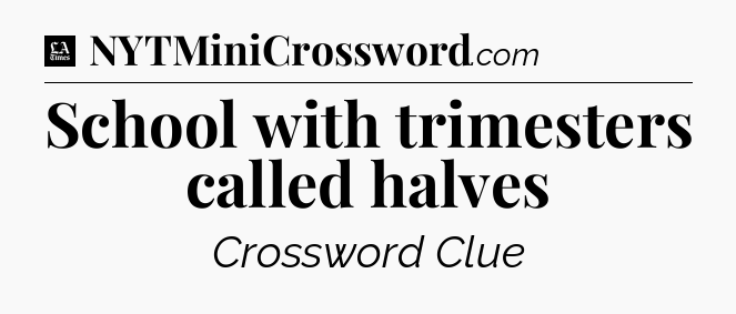 School with trimesters called halves - LA Times Crossword