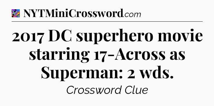 2017 DC superhero movie starring 17-Across as Superman: 2 wds Crossword Clue