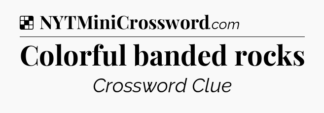 Solution: Colorful banded rocks - NYT Crossword