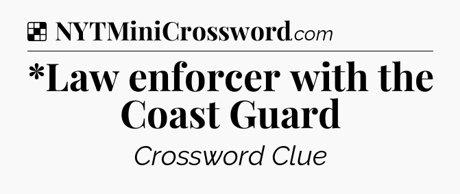 Solution: *Law enforcer with the Coast Guard - NYT Crossword
