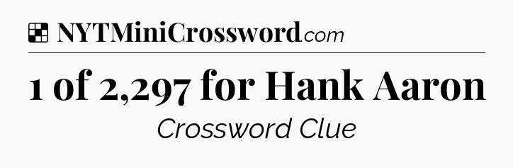 Solution: 1 of 2,297 for Hank Aaron - NYT Crossword