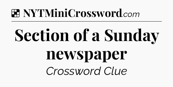Solution: Section of a Sunday newspaper - NYT Crossword