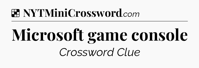 Solution: Microsoft game console - NYT Crossword