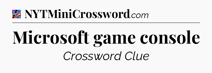 Microsoft game console Crossword Clue