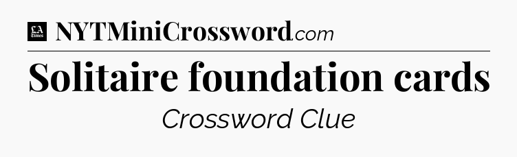 Solitaire foundation cards - LA Times Crossword