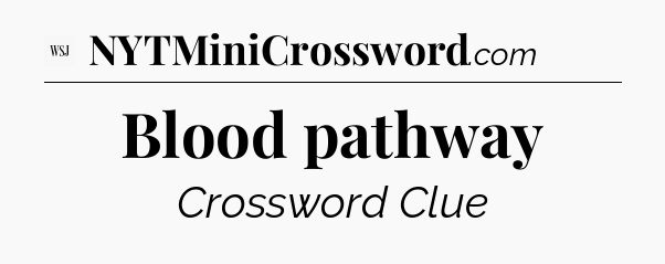 Blood pathway - WSJ Crossword