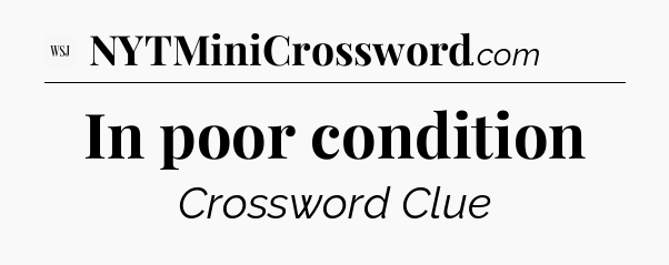 In poor condition - WSJ Crossword