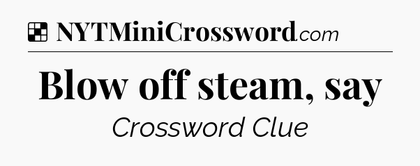 Solution: Blow off steam, say - NYT Crossword