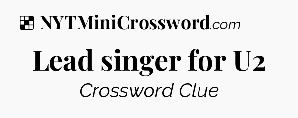 Solution: Lead singer for U2 - NYT Crossword
