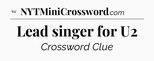 Lead singer for U2 - WSJ Crossword