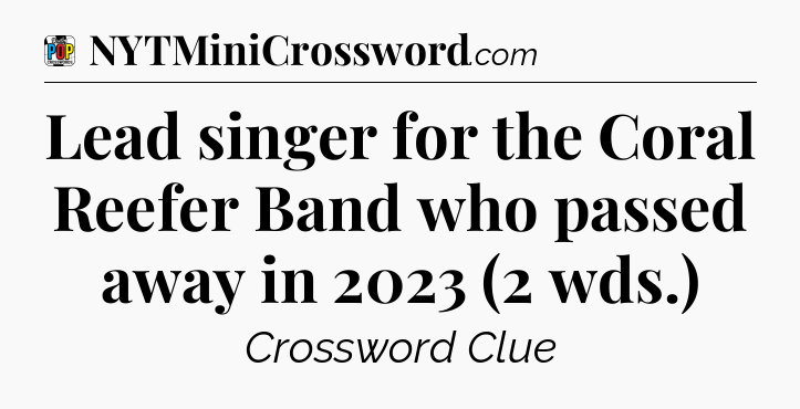 Lead singer for the Coral Reefer Band who passed away in 2023 (2 wds.) Crossword Clue