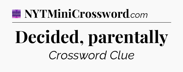 Decided, parentally - Thomas Joseph Crossword
