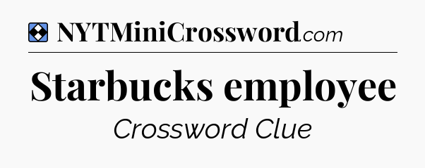 Solution: Starbucks employee - NYT Mini Crossword