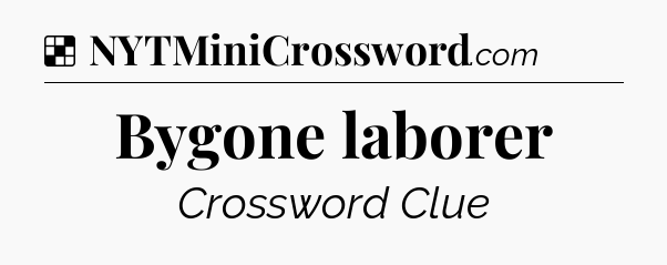 Solution: Bygone laborer - NYT Crossword