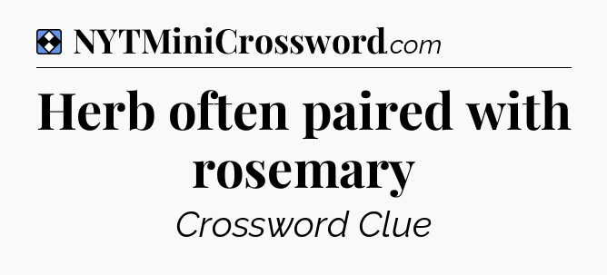Solution: Herb often paired with rosemary - NYT Mini Crossword