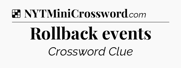 Solution: Rollback events - NYT Crossword