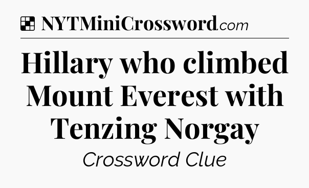 Solution: Hillary who climbed Mount Everest with Tenzing Norgay - NYT Crossword