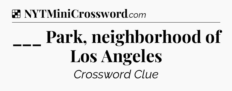 Solution: ___ Park, neighborhood of Los Angeles - NYT Crossword