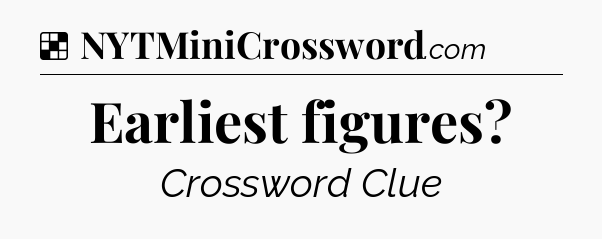 Solution: Earliest figures - NYT Crossword