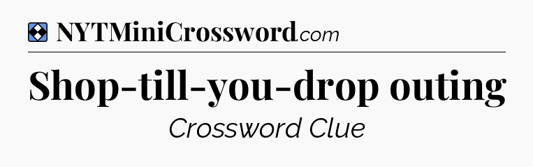 Solution: Shop-till-you-drop outing - NYT Mini Crossword