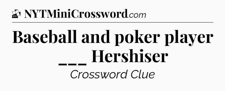 Baseball and poker player ___ Hershiser - Daily Themed Classic Crossword