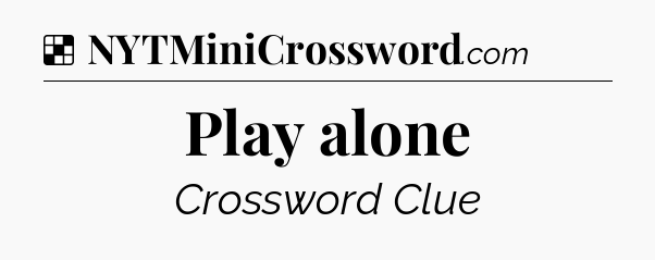 Solution: Play alone - NYT Crossword
