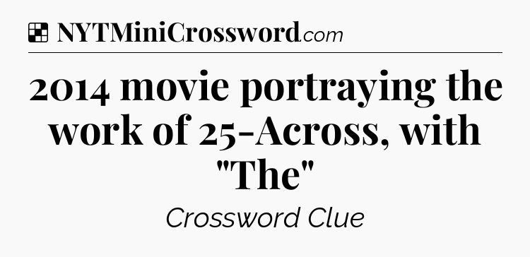 Solution: 2014 movie portraying the work of 25-Across, with 