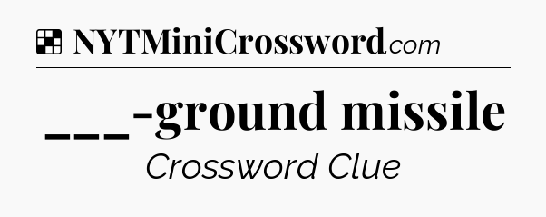 Solution: ___-ground missile - NYT Crossword