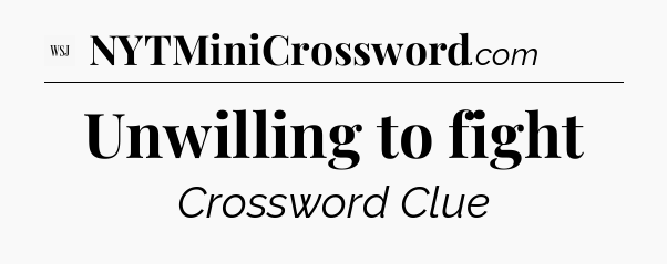 Unwilling to fight - WSJ Crossword